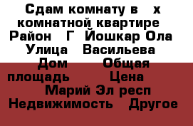 Сдам комнату в 2-х комнатной квартире › Район ­ Г. Йошкар-Ола › Улица ­ Васильева › Дом ­ 1 › Общая площадь ­ 54 › Цена ­ 4 500 - Марий Эл респ. Недвижимость » Другое   
